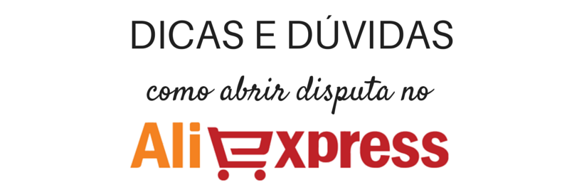 Dicas para Abrir disputa no Aliexpress - blogoolhaisso