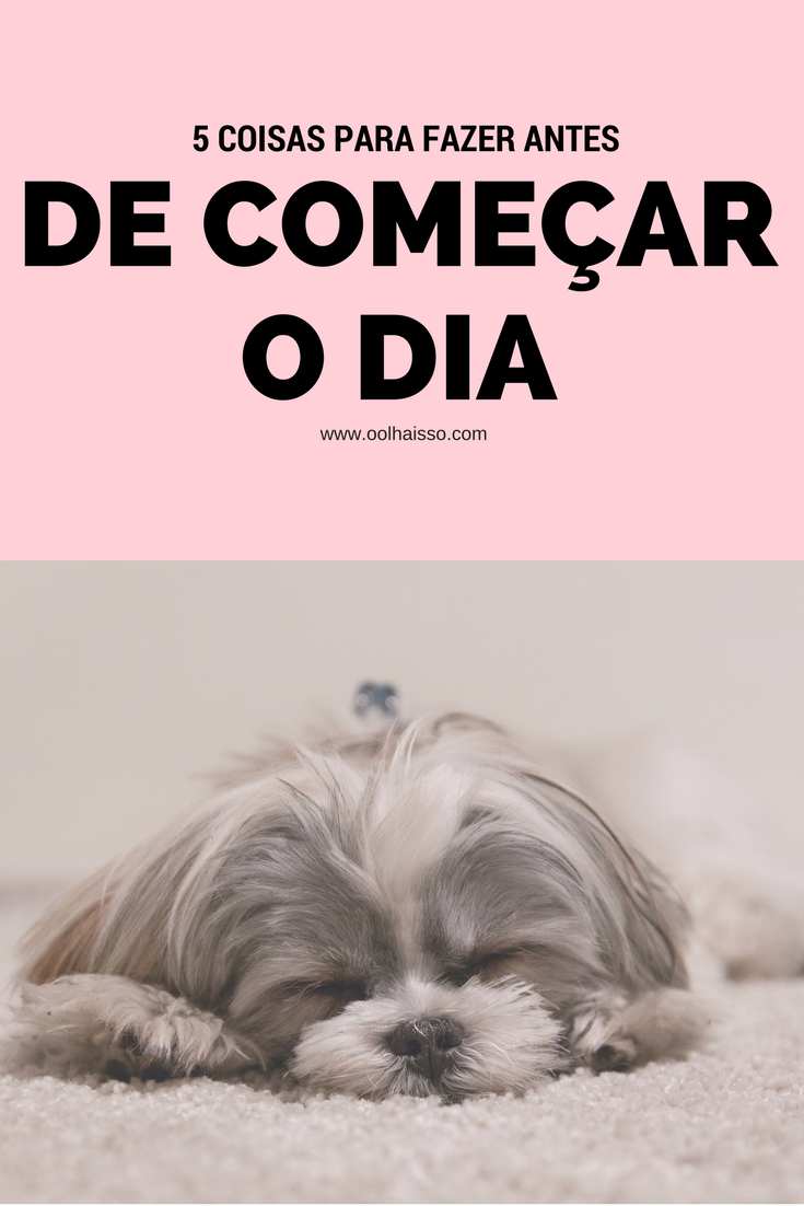 5 coisas para fazer antes de comecar o dia.