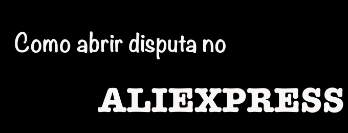 minha-experiencia-ao-abrir-disputa-no-aliexpress