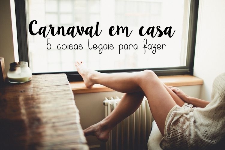 carnaval-em-casa-como-aproveitar-o-feriado