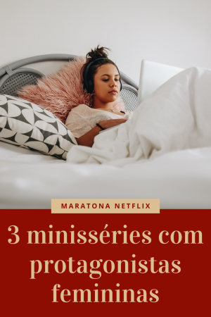 3-minisseries-com-protagonistas-femininas-para-maratonar